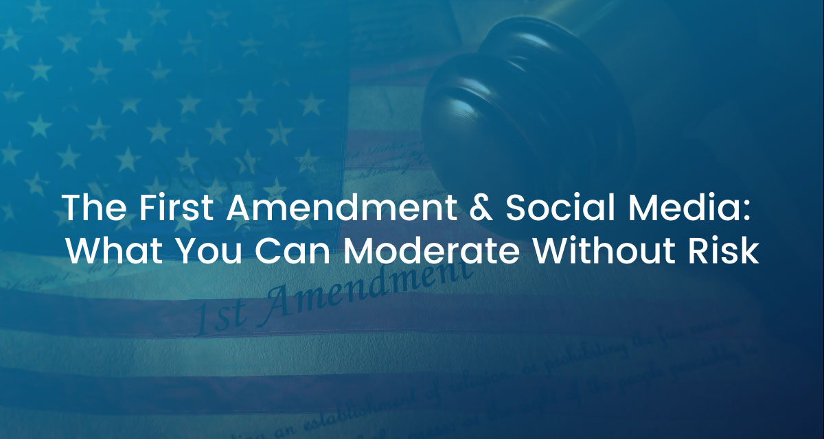 The First Amendment & Social Media:  What You Can Moderate Without Risk