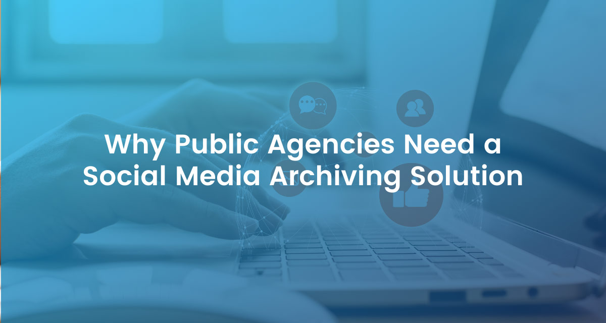 Why Public Agencies Need a Social Media Archiving Solution